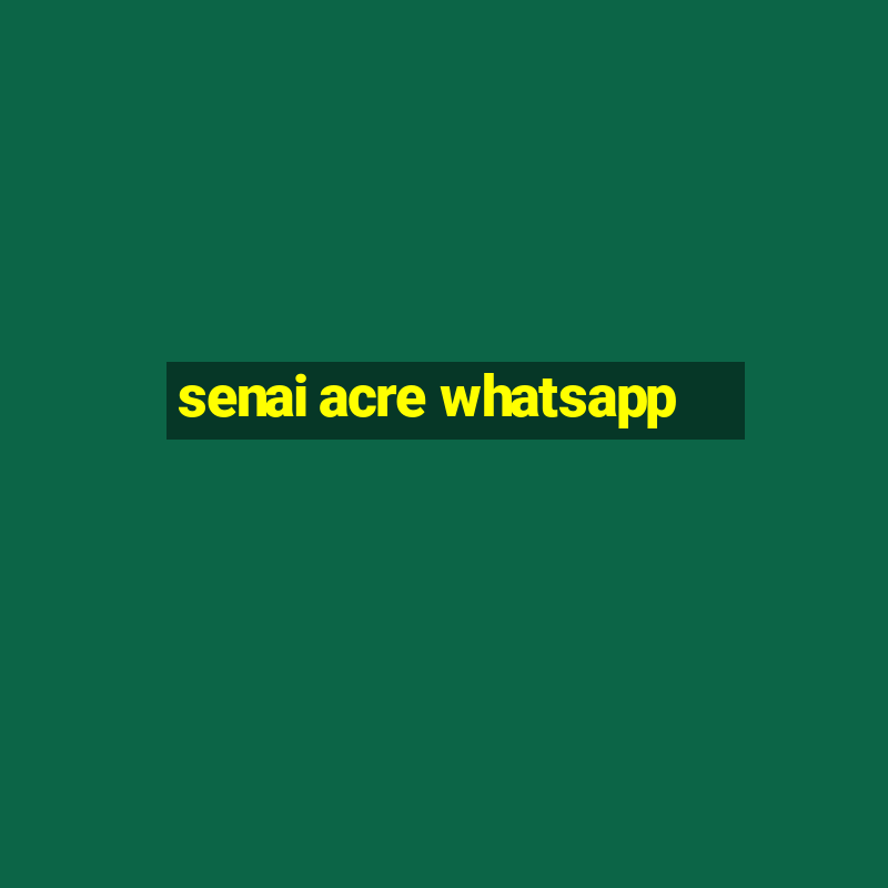 senai acre whatsapp