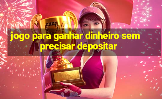 jogo para ganhar dinheiro sem precisar depositar