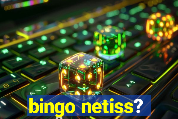 bingo netiss?