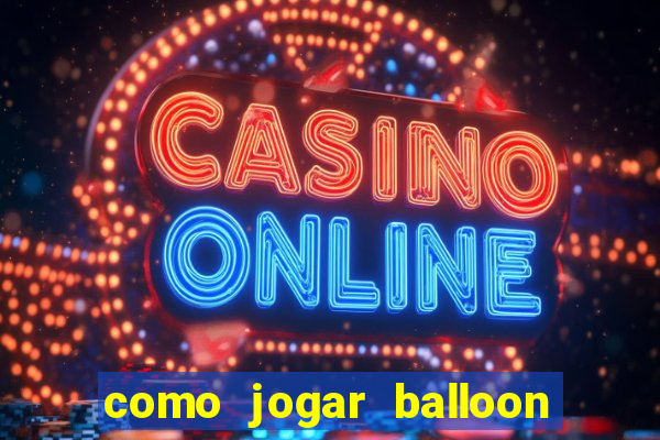 como jogar balloon no esporte da sorte