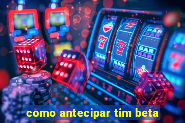 como antecipar tim beta