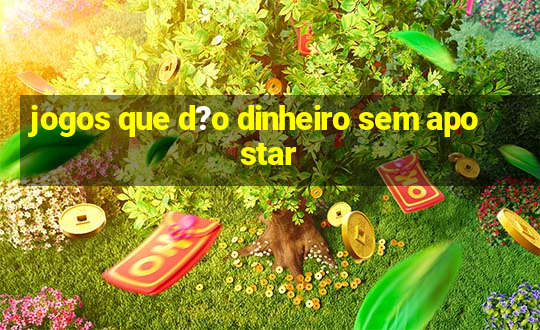 jogos que d?o dinheiro sem apostar