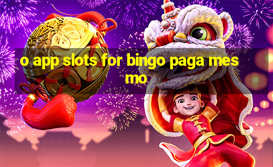 o app slots for bingo paga mesmo