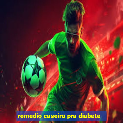 remedio caseiro pra diabete