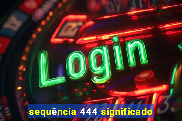 sequência 444 significado