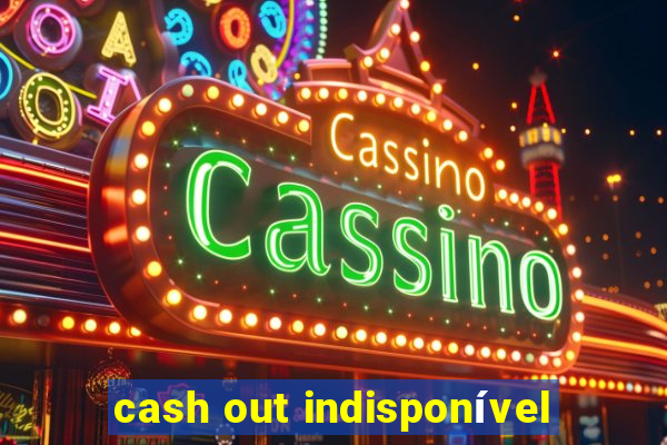 cash out indisponível