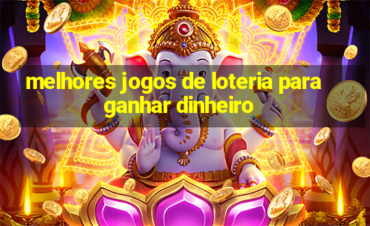 melhores jogos de loteria para ganhar dinheiro