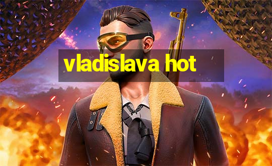 vladislava hot