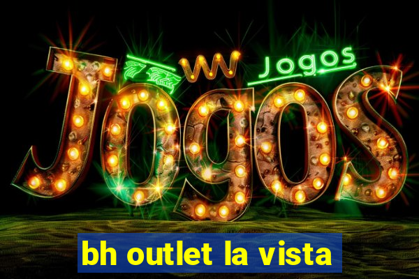 bh outlet la vista