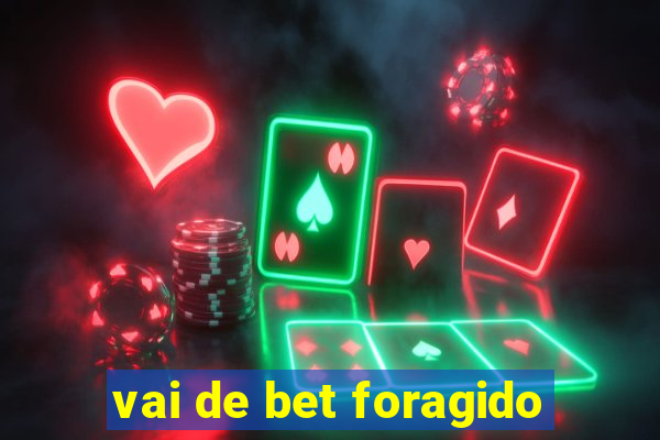 vai de bet foragido