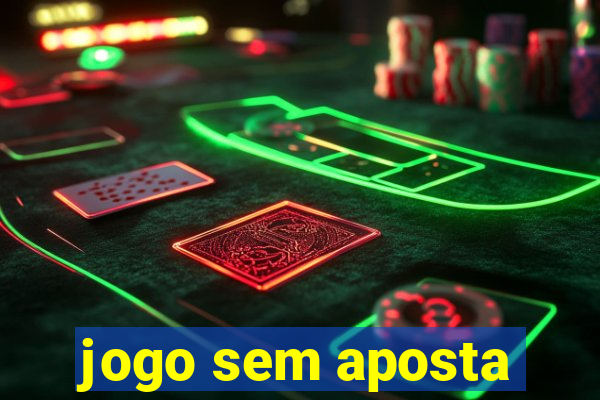 jogo sem aposta