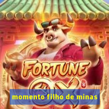 momento filho de minas