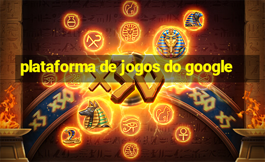 plataforma de jogos do google