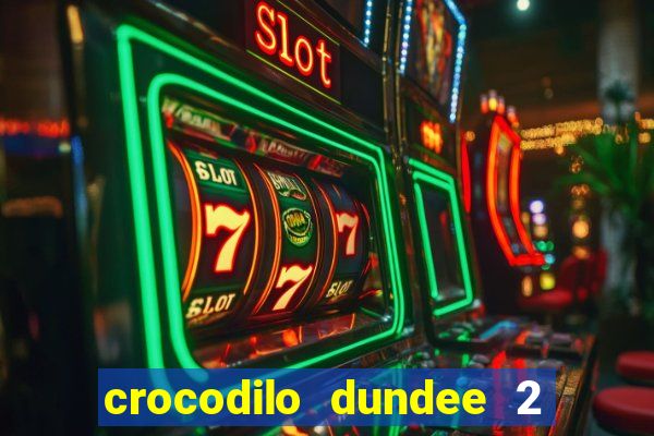 crocodilo dundee 2 filme completo dublado