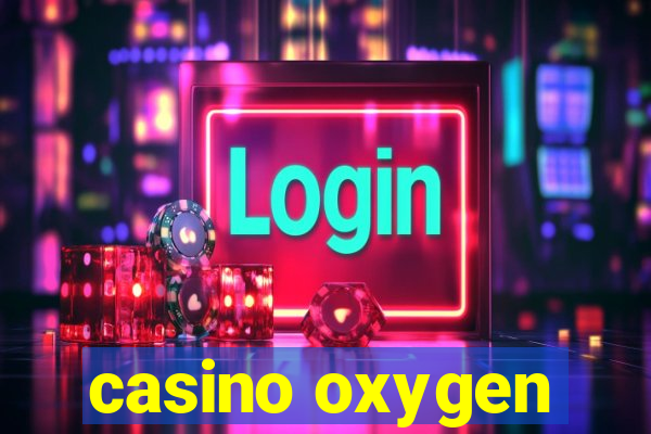 casino oxygen