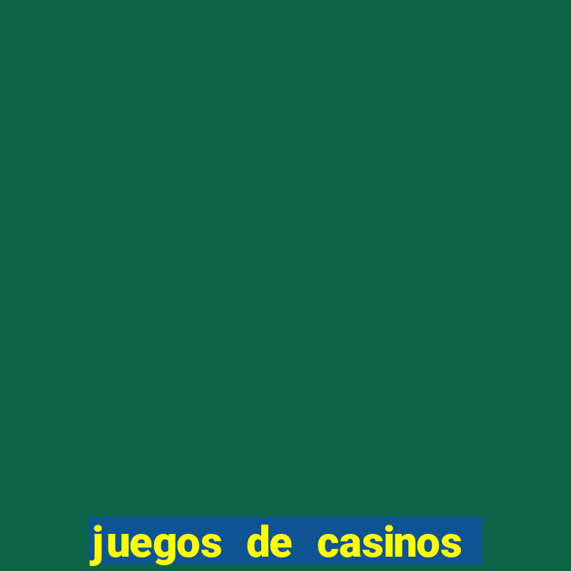 juegos de casinos on line