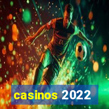 casinos 2022