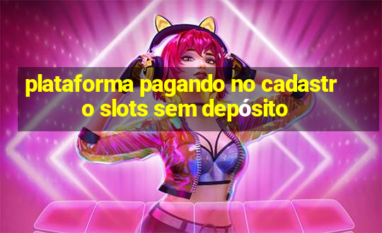 plataforma pagando no cadastro slots sem depósito