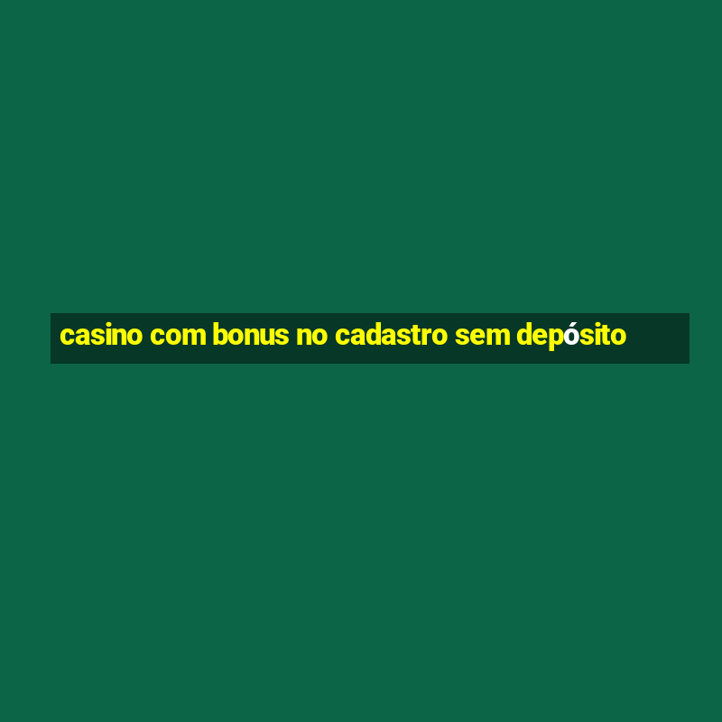 casino com bonus no cadastro sem depósito