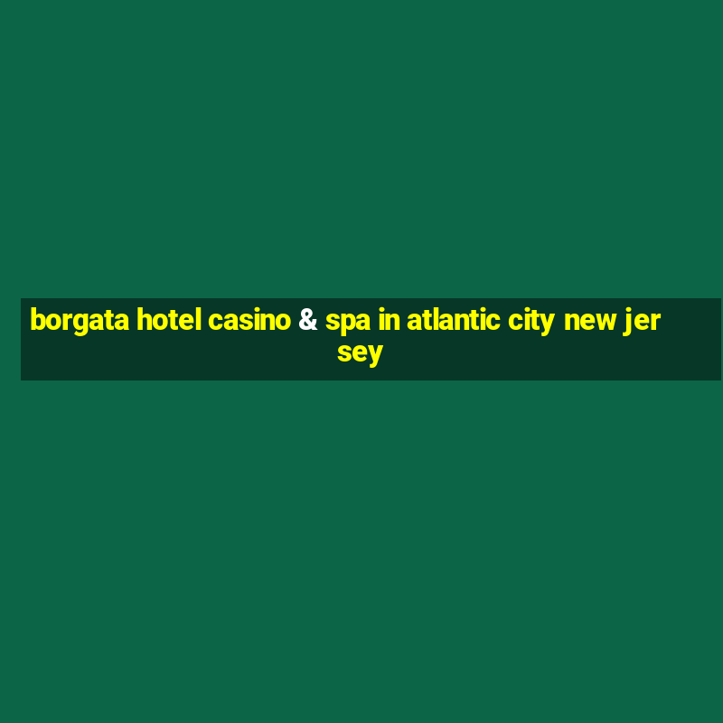 borgata hotel casino & spa in atlantic city new jersey