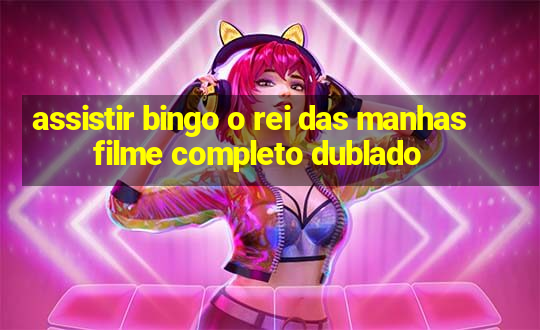 assistir bingo o rei das manhas filme completo dublado