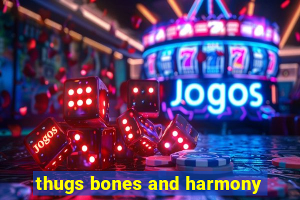 thugs bones and harmony