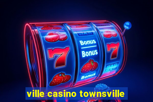 ville casino townsville