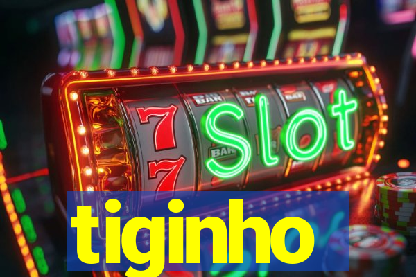 tiginho