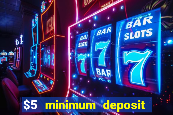 $5 minimum deposit online casino