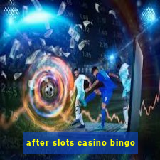 after slots casino bingo