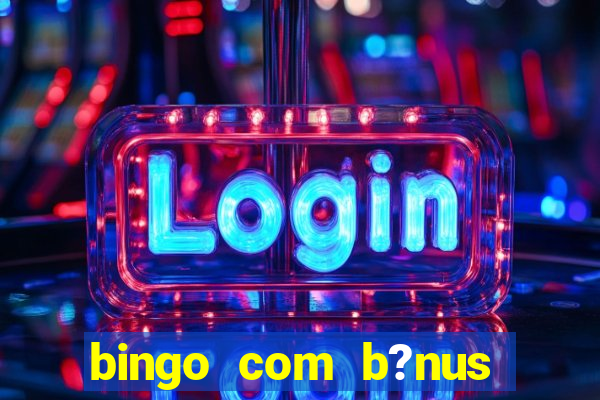 bingo com b?nus grátis no cadastro