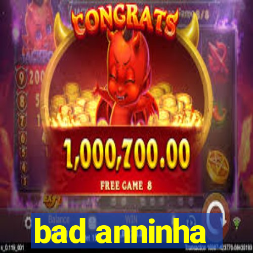 bad anninha