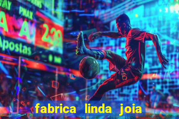 fabrica linda joia vitoria conquista bahia