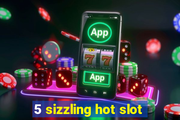 5 sizzling hot slot