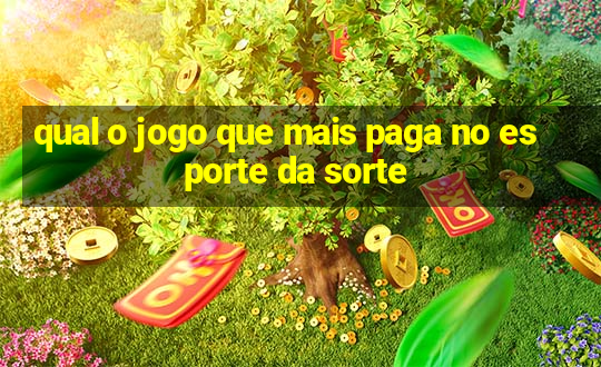 qual o jogo que mais paga no esporte da sorte