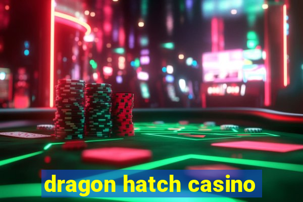 dragon hatch casino