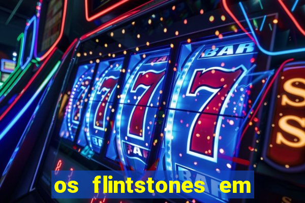 os flintstones em viva rock vegas filme completo dublado