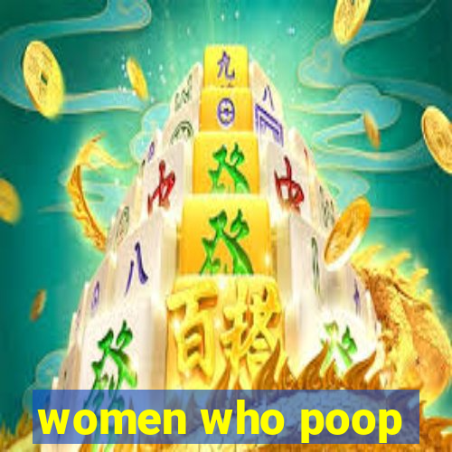 women who poop