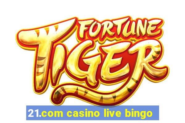 21.com casino live bingo