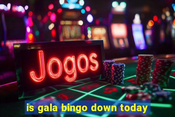 is gala bingo down today