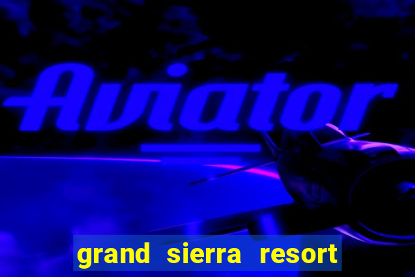 grand sierra resort & casino reno