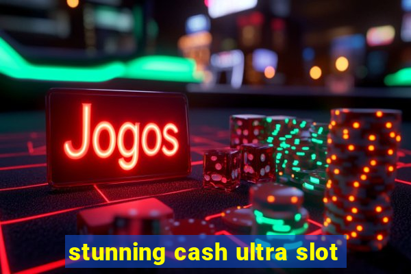 stunning cash ultra slot