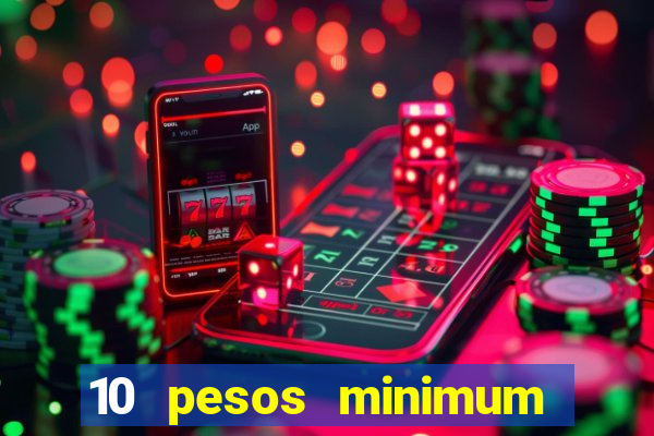 10 pesos minimum deposit casino