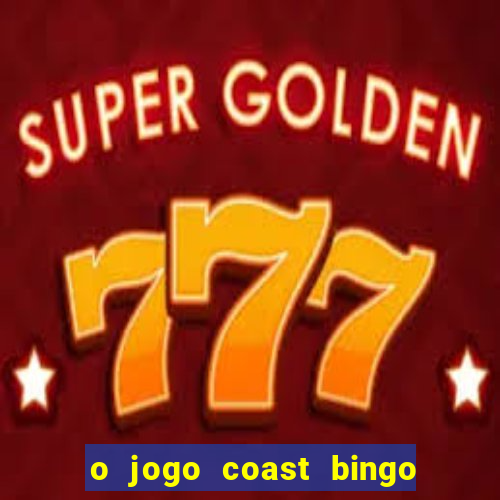 o jogo coast bingo paga mesmo