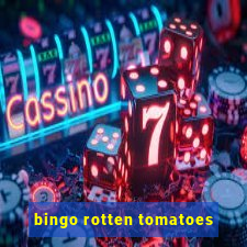 bingo rotten tomatoes