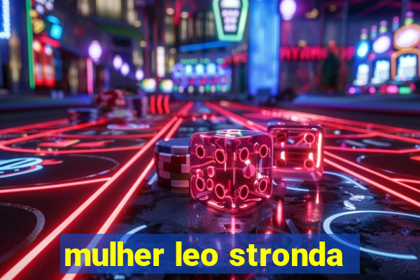 mulher leo stronda