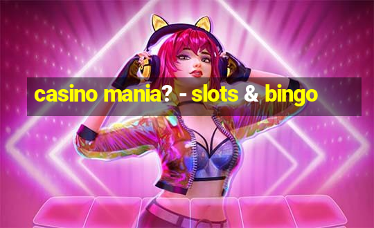 casino mania? - slots & bingo