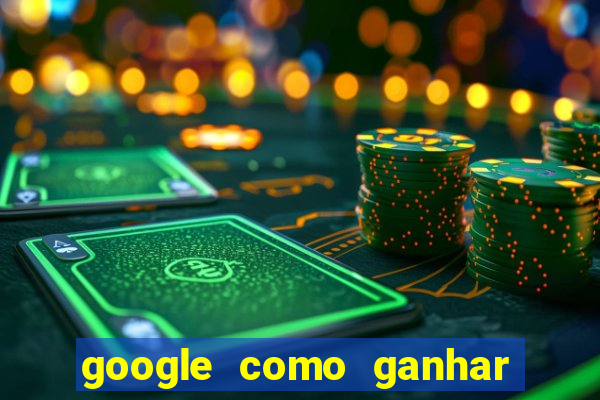 google como ganhar dinheiro de graça