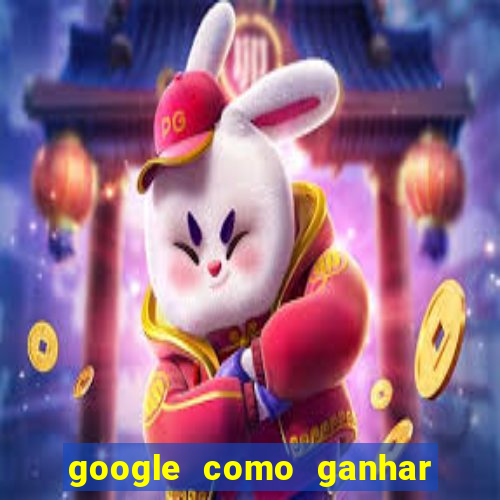 google como ganhar dinheiro de graça