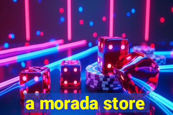 a morada store